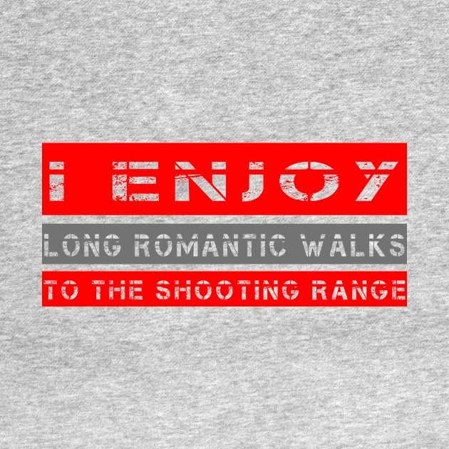 I Enjoy Long Romantic Walks To The Shooting Range by Aim For The Face